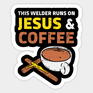 This Welder Runs On Jesus & Coffee Sticker